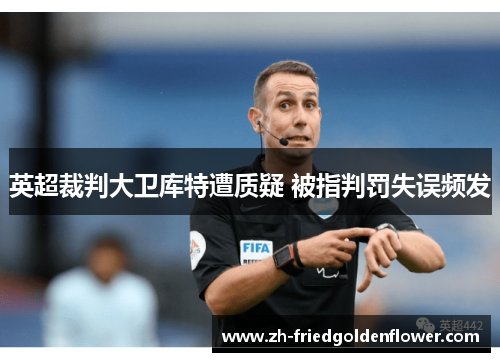 英超裁判大卫库特遭质疑 被指判罚失误频发
