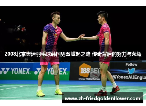 2008北京奥运羽毛球韩国男双崛起之路 传奇背后的努力与荣耀